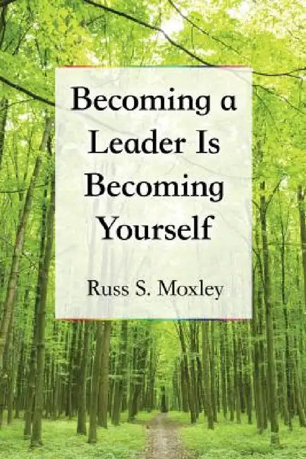 Becoming a Leader Is Becoming Yourself by Russ S. Moxley