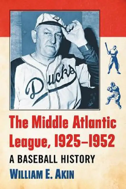 The Middle Atlantic League, 1925-1952: A Baseball History by William E. Akin
