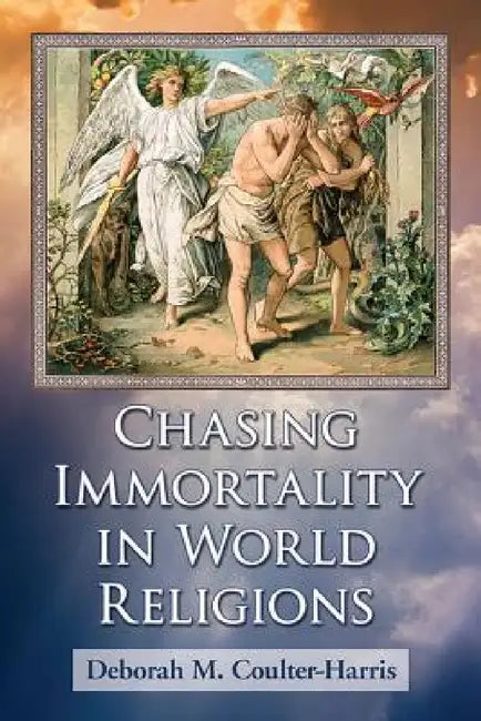 Chasing Immortality in World Religions by Deborah M. Coulter-Harris