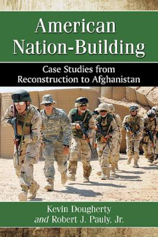 American Nation-Building: Case Studies from Reconstruction to Afghanistan by Kevin Dougherty, Jr. Robert J. Pauly