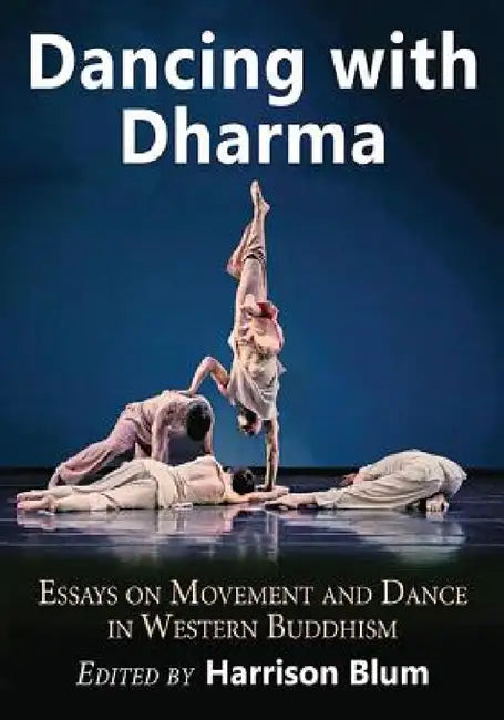 Dancing with Dharma: Essays on Movement and Dance in Western Buddhism by Harrison Blum