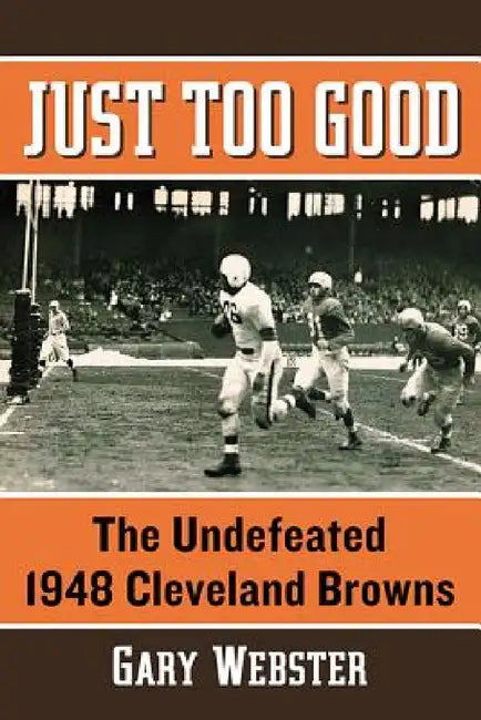 Just Too Good: The Undefeated 1948 Cleveland Browns by Gary Webster