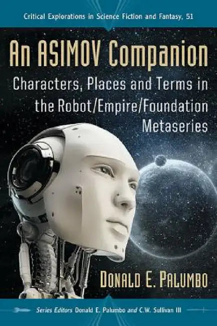 An Asimov Companion: Characters, Places and Terms in the Robot/Empire/Foundation Metaseries by Donald E. Palumbo, Donald E. Palumbo, III Sullivan C. W.
