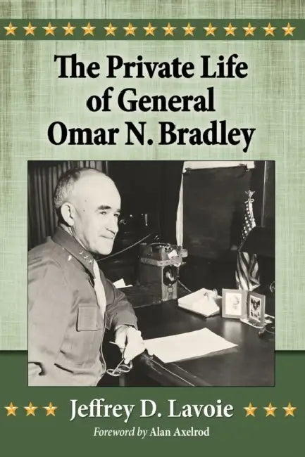 The Private Life of General Omar N. Bradley by Jeffrey D. Lavoie