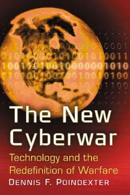 The New Cyberwar: Technology and the Redefinition of Warfare by Dennis F. Poindexter