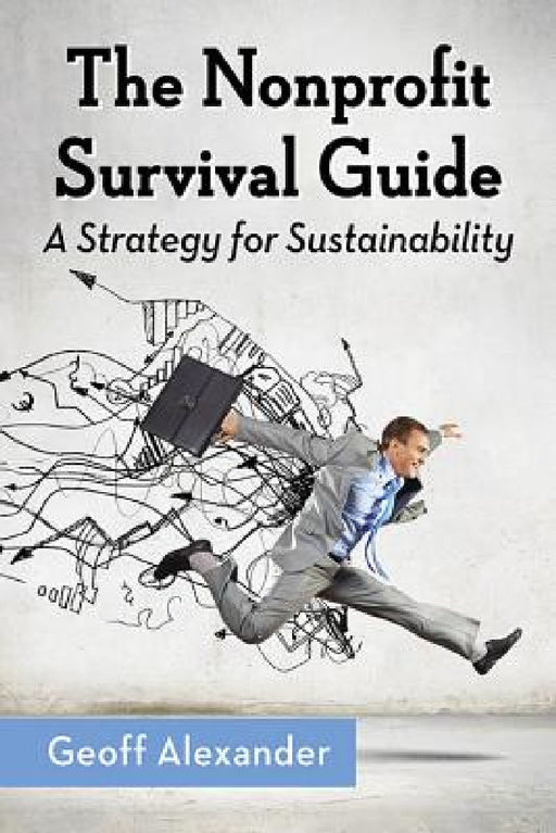 The Nonprofit Survival Guide: A Strategy for Sustainability by Geoff Alexander