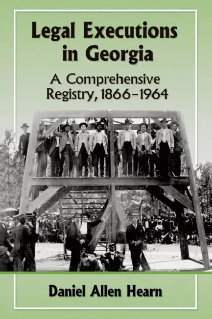 Legal Executions in Georgia: A Comprehensive Registry, 1866-1964 by Daniel Allen Hearn