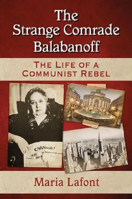 The Strange Comrade Balabanoff: The Life of a Communist Rebel by Maria LaFont