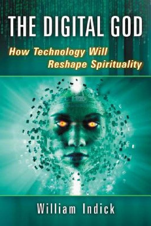 The Digital God: How Technology Will Reshape Spirituality by William Indick