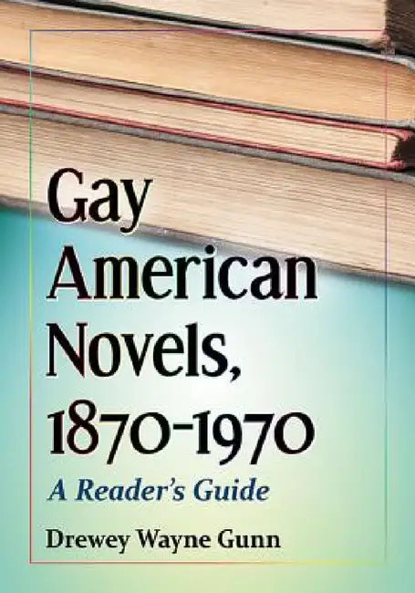 Gay American Novels, 1870-1970: A Reader's Guide by Drewey Wayne Gunn