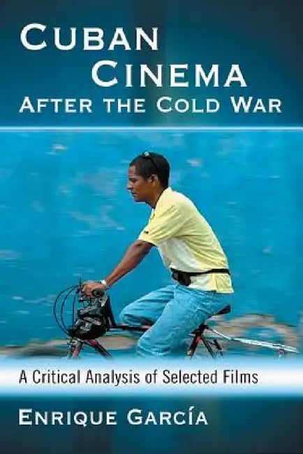 Cuban Cinema After the Cold War: A Critical Analysis of Selected Films by Enrique García