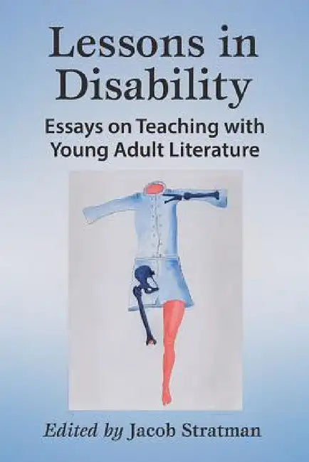Lessons in Disability: Essays on Teaching with Young Adult Literature by Jacob Stratman