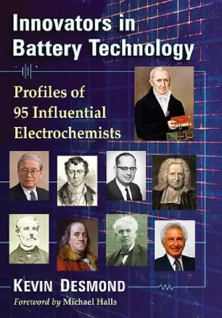 Innovators in Battery Technology: Profiles of 95 Influential Electrochemists by Kevin Desmond