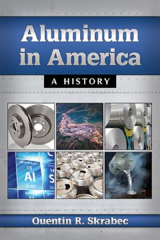 Aluminum in America: A History by Quentin R. Skrabec