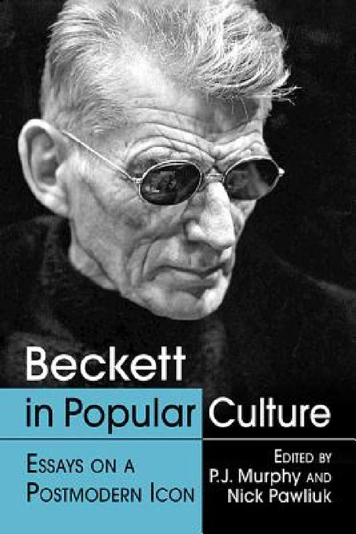 Beckett in Popular Culture: Essays on a Postmodern Icon by P. J. Murphy, Nick Pawliuk