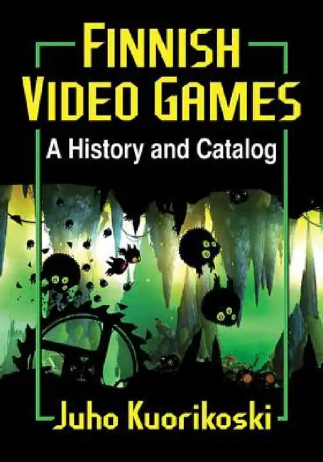 Finnish Video Games: A History and Catalog by Juho Kuorikoski