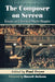 The Composer on Screen: Essays on Classical Music Biopics by Paul Fryer