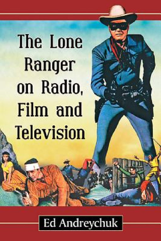 The Lone Ranger on Radio, Film and Television by Ed Andreychuk