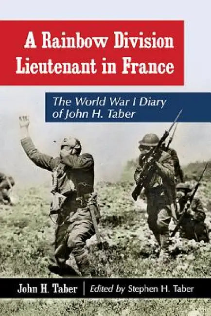 A Rainbow Division Lieutenant in France: The World War I Diary of John H. Taber by John H. Taber