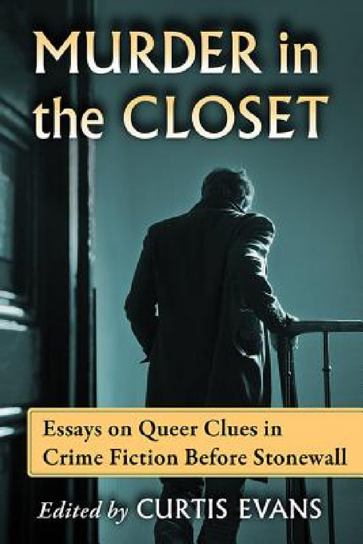 Murder in the Closet: Essays on Queer Clues in Crime Fiction Before Stonewall by Curtis Evans