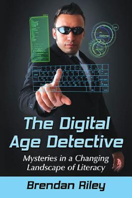 The Digital Age Detective: Mysteries in a Changing Landscape of Literacy by Brendan Riley