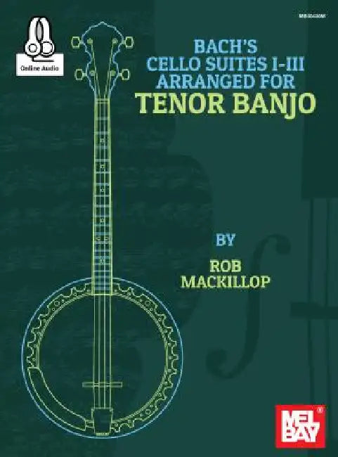 Bach's Cello Suites I-III Arranged for Tenor Banjo by Rob MacKillop