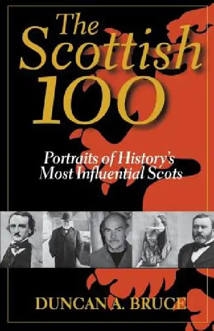 The Scottish 100: Portraits of History's Most Influential Scots by Duncan a. Bruce