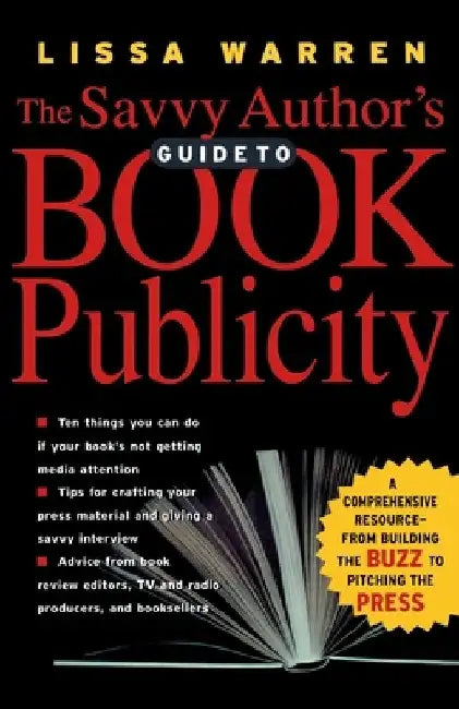 The Savvy Author's Guide to Book Publicity: A Comprehensive Resource -- From Building the Buzz to Pitching the Press by Lissa Warren