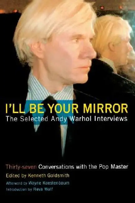 I'll Be Your Mirror: The Selected Andy Warhol Interviews by Kenneth Goldsmith