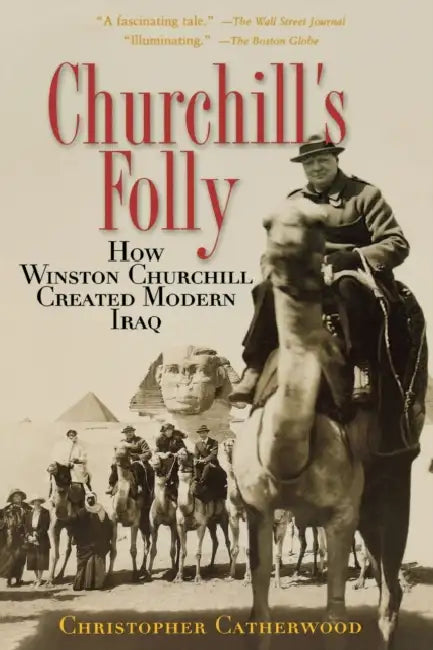 Churchill's Folly: How Winston Churchill Created Modern Iraq by Christopher Catherwood
