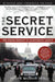 The Secret Service: The Hidden History of an Engimatic Agency by Philip H. Melanson