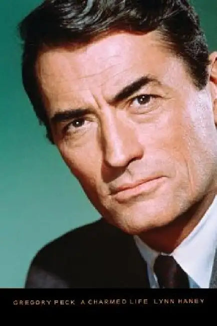 Gregory Peck: A Charmed Life by Lynn Haney