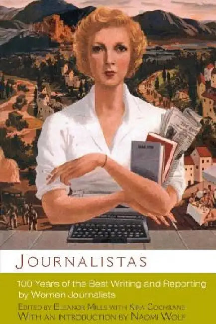 Journalistas: 100 Years of the Best Writing and Reporting by Women Journalists by Eleanor Mills