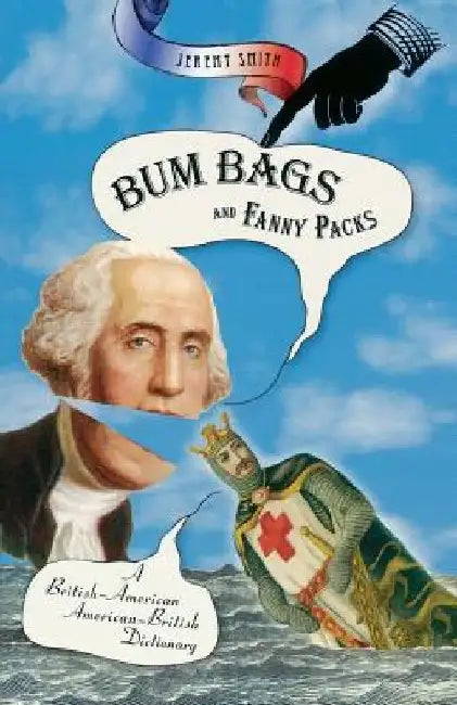 Bum Bags and Fanny Packs: A British-American American-British Dictionary by Jeremy Smith