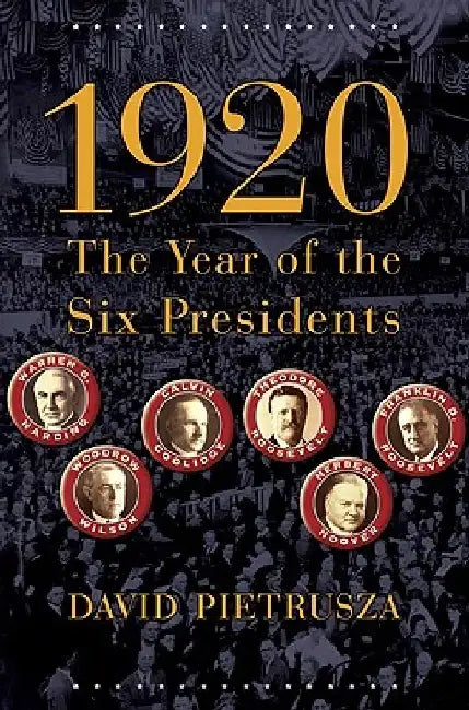 1920: The Year of the Six Presidents by David Pietrusza