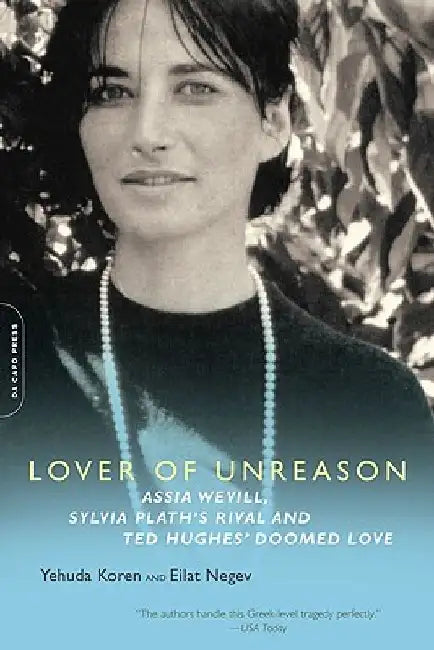 Lover of Unreason: Assia Wevill, Sylvia Plath's Rival and Ted Hughes' Doomed Love by Yehuda Koren