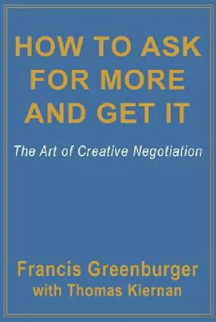 How to Ask for More and Get It: The Art of Creative Negotiation by Francis Greenburger