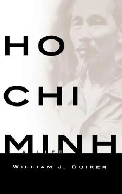 Ho CHI Minh: A Life by William J. Duiker