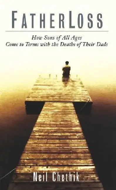 Fatherloss: How Sons of All Ages Come to Terms with the Deathsof Their Dads by Neil Chethik