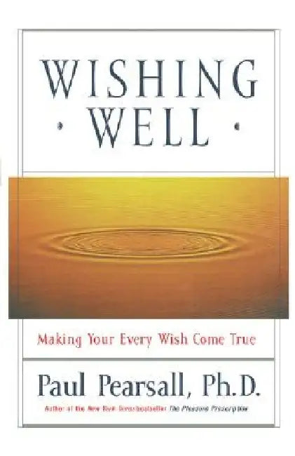 Wishing Well: Making Your Every Wish Come True by Paul Pearsall