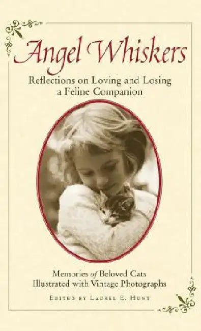 Angel Whiskers: Reflections on Loving and Losing a Feline Companion by Laurel E. Hunt