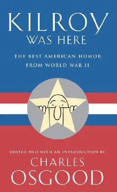 Kilroy Was Here: The Best American Humor from World War II by Charles Osgood