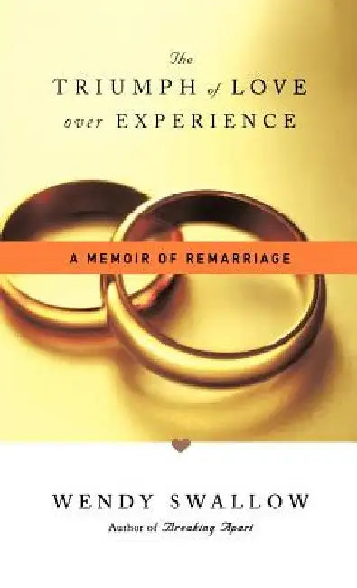 The Triumph of Love Over Experience: A Memoir of Remarriage by Wendy Swallow
