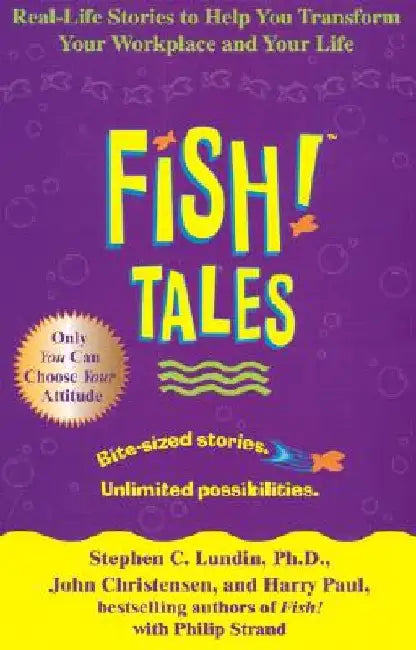 Fish! Tales: Real-Life Stories to Help You Transform Your Workplace and Your Life by Stephen C. Lundin
