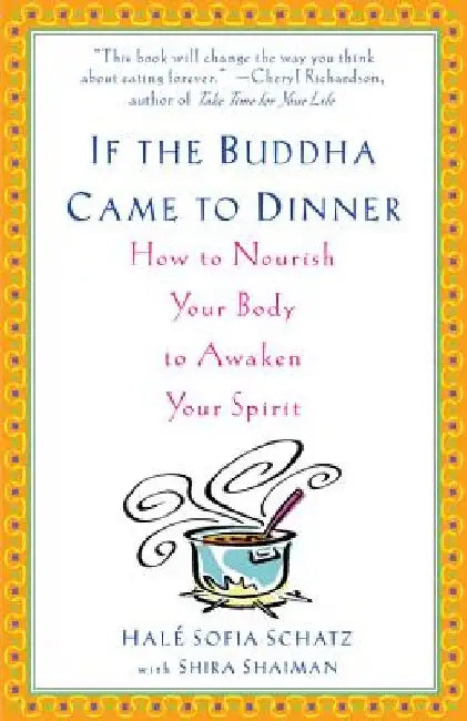 If the Buddha Came to Dinner: How to Nourish Your Body to Awaken Your Spirit by Hale Sofia Schatz
