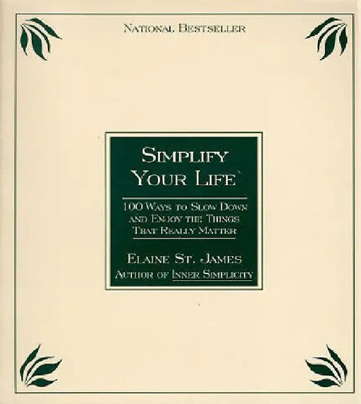 Simplify Your Life: 100 Ways to Slow Down and Enjoy the Things That Really Matter by Elaine St James