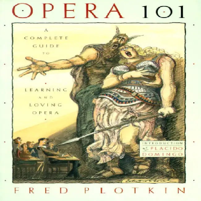 Opera 101: A Complete Guide to Learning and Loving Opera by Fred Plotkin