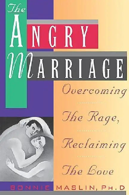 Angry Marriage: Overcoming the Rage, Reclaiming the Love by Bonnie Maslin