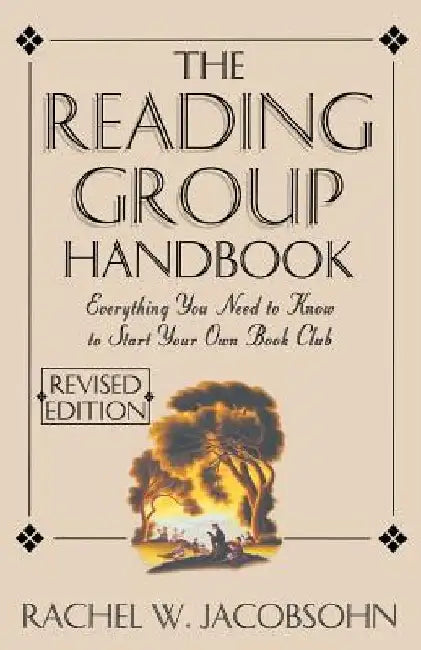 The Reading Group Handbook: Everything You Need to Know, from Choosing Membersto Leading Discussions by Rachel W. Jacobsohn