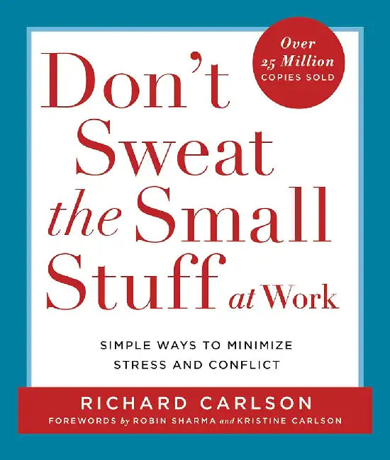 Don'T Sweat The Small Stuff At Work: Simple Ways to Minimize Stress and Conflict While Bringing Out the Best in Yourself and Others by Richard Carlson